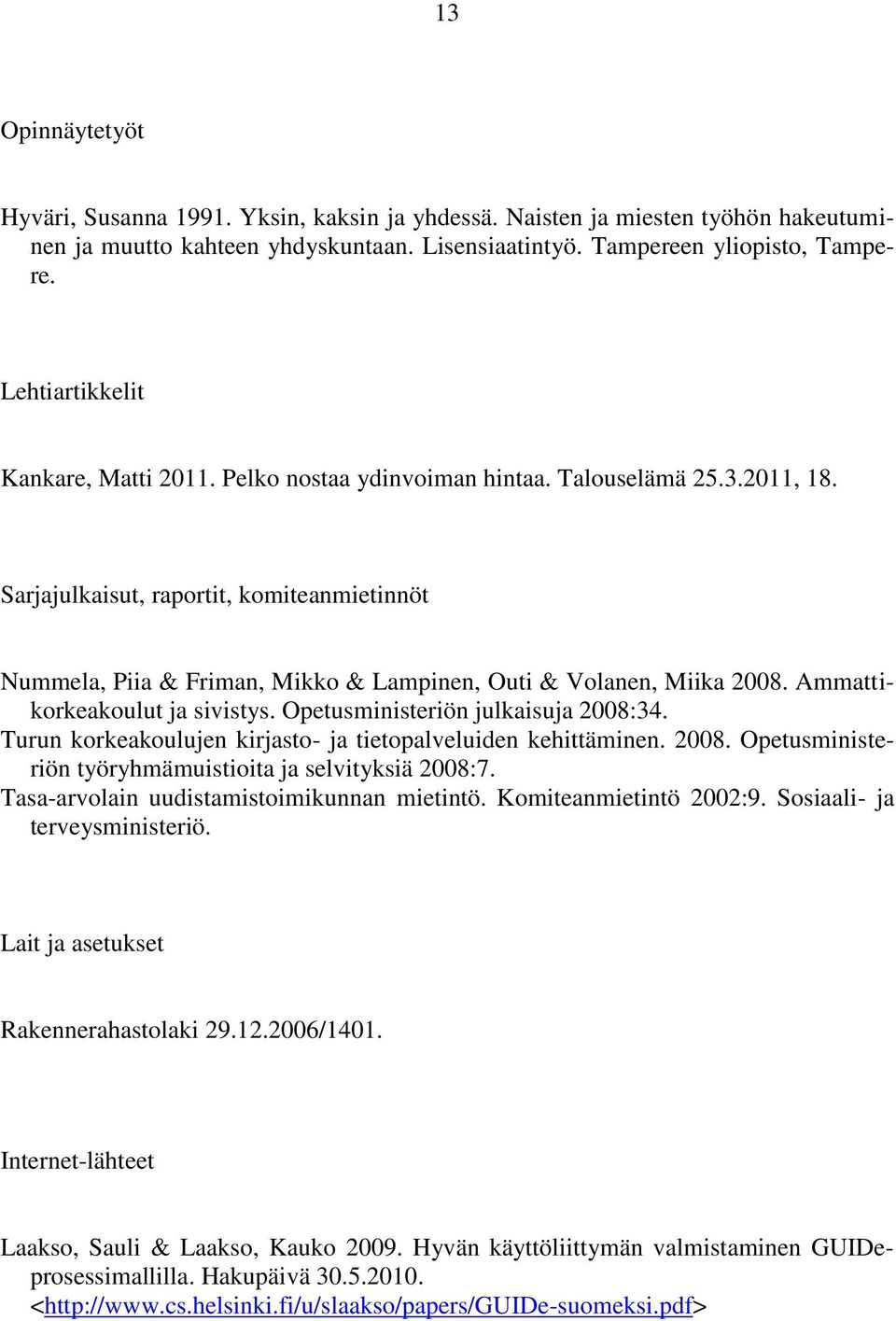 Sarjajulkaisut, raportit, komiteanmietinnöt Nummela, Piia & Friman, Mikko & Lampinen, Outi & Volanen, Miika 2008. Ammattikorkeakoulut ja sivistys. Opetusministeriön julkaisuja 2008:34.