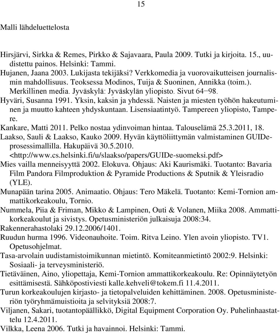 Yksin, kaksin ja yhdessä. Naisten ja miesten työhön hakeutuminen ja muutto kahteen yhdyskuntaan. Lisensiaatintyö. Tampereen yliopisto, Tampere. Kankare, Matti 2011. Pelko nostaa ydinvoiman hintaa.