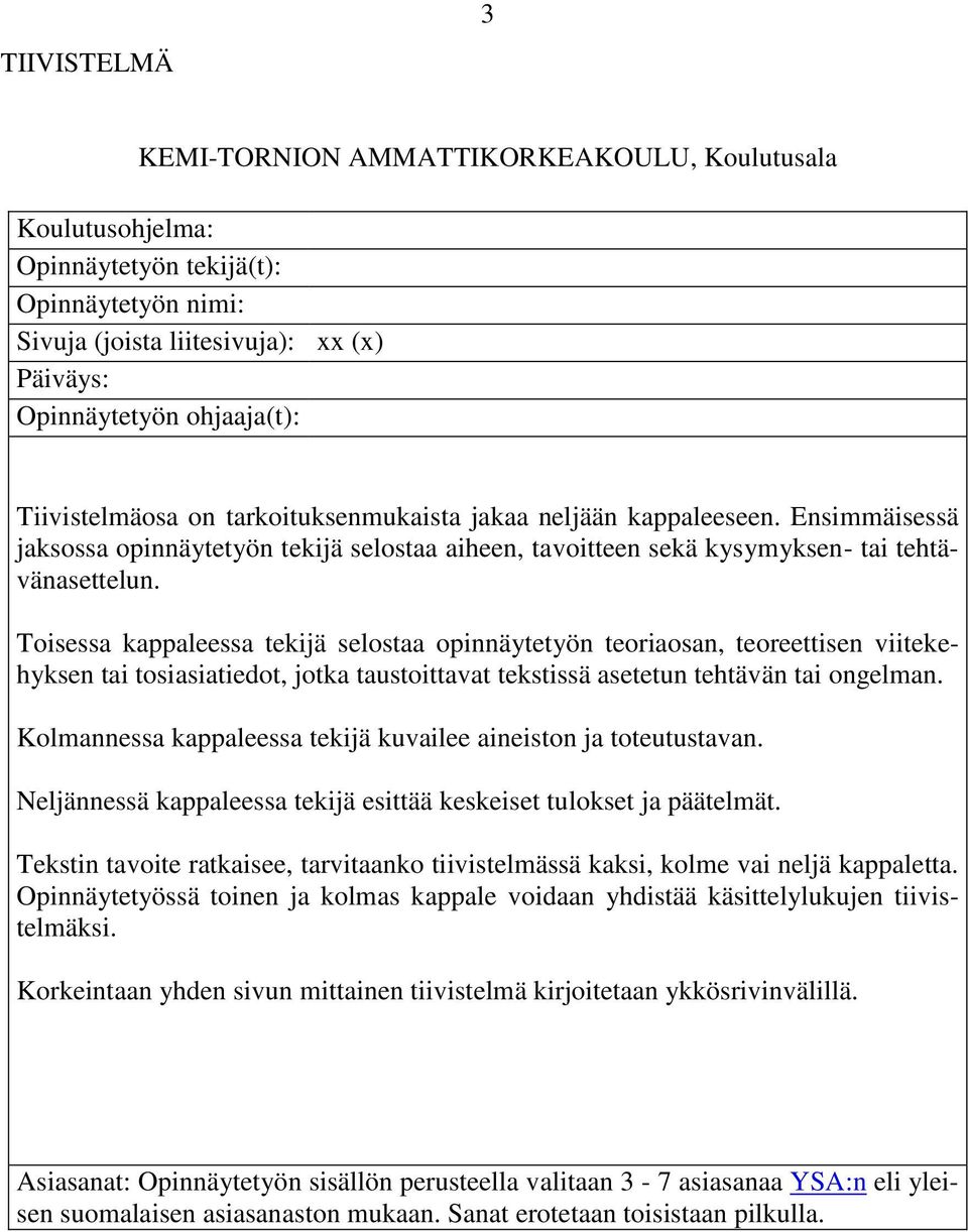 Toisessa kappaleessa tekijä selostaa opinnäytetyön teoriaosan, teoreettisen viitekehyksen tai tosiasiatiedot, jotka taustoittavat tekstissä asetetun tehtävän tai ongelman.