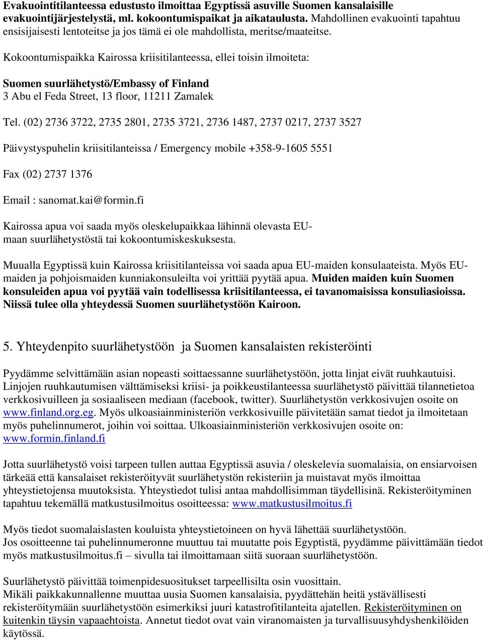 Kokoontumispaikka Kairossa kriisitilanteessa, ellei toisin ilmoiteta: Suomen suurlähetystö/embassy of Finland 3 Abu el Feda Street, 13 floor, 11211 Zamalek Tel.