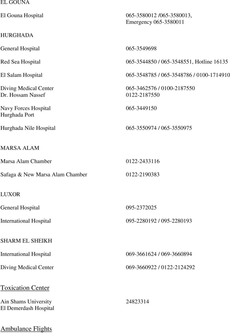 Hossam Nassef 0122-2187550 Navy Forces Hospital 065-3449150 Hurghada Port Hurghada Nile Hospital 065-3550974 / 065-3550975 MARSA ALAM Marsa Alam Chamber 0122-2433116 Safaga & New Marsa Alam