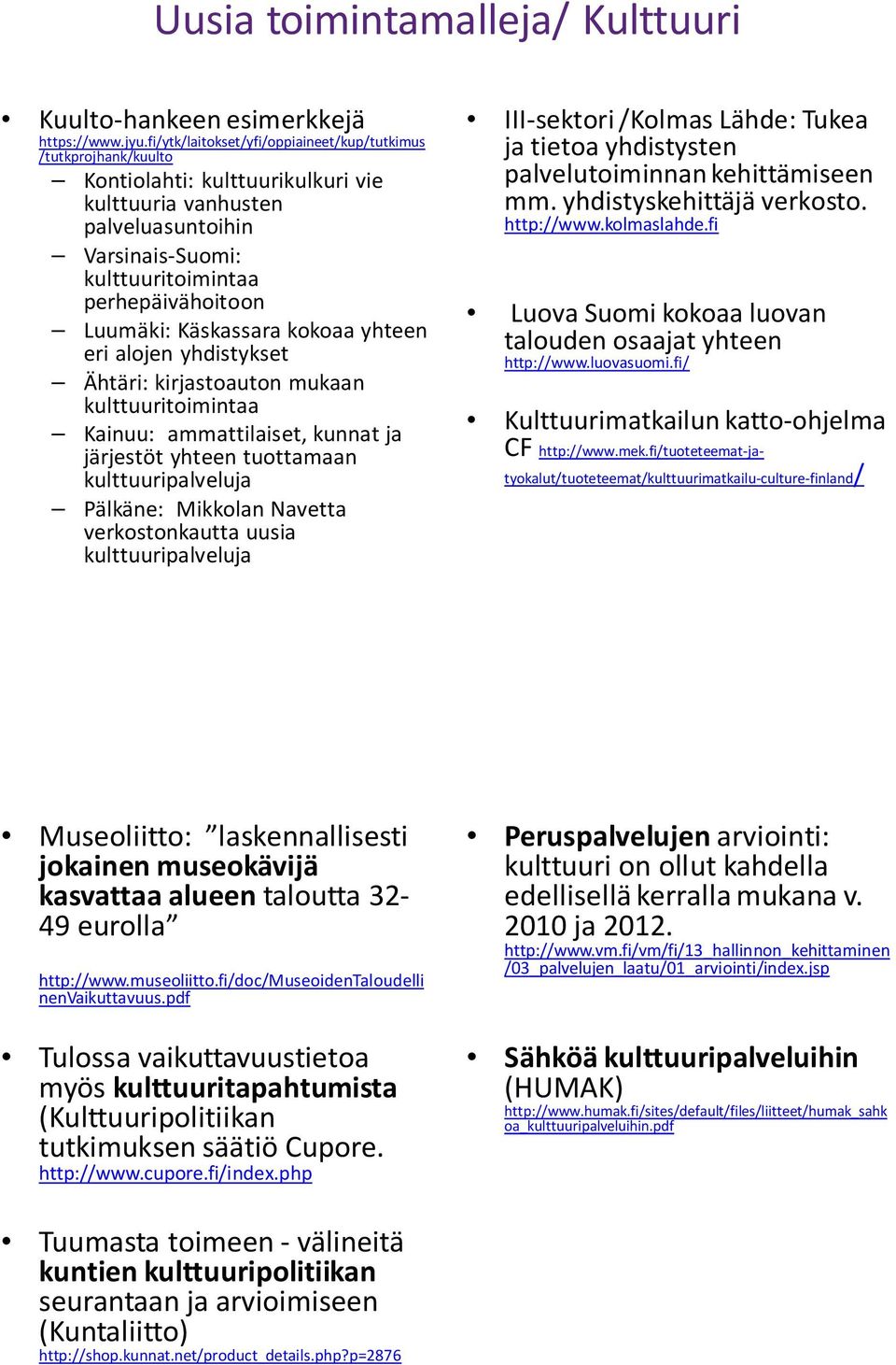 Luumäki: Käskassara kokoaa yhteen eri alojen yhdistykset Ähtäri: kirjastoauton mukaan kulttuuritoimintaa Kainuu: ammattilaiset, kunnat ja järjestöt yhteen tuottamaan kulttuuripalveluja Pälkäne: