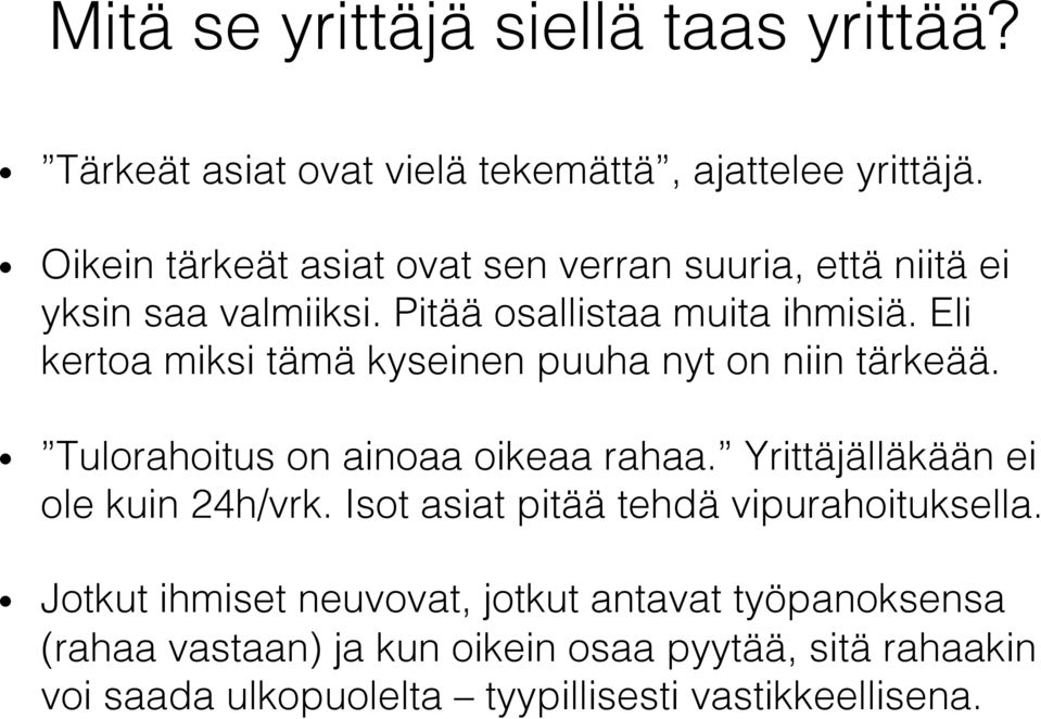 Eli kertoa miksi tämä kyseinen puuha nyt on niin tärkeää.! Tulorahoitus on ainoaa oikeaa rahaa. Yrittäjälläkään ei ole kuin 24h/vrk.