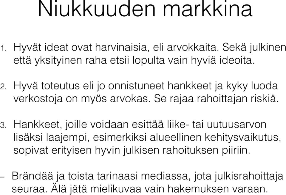 Hyvä toteutus eli jo onnistuneet hankkeet ja kyky luoda verkostoja on myös arvokas. Se rajaa rahoittajan riskiä.! 3.