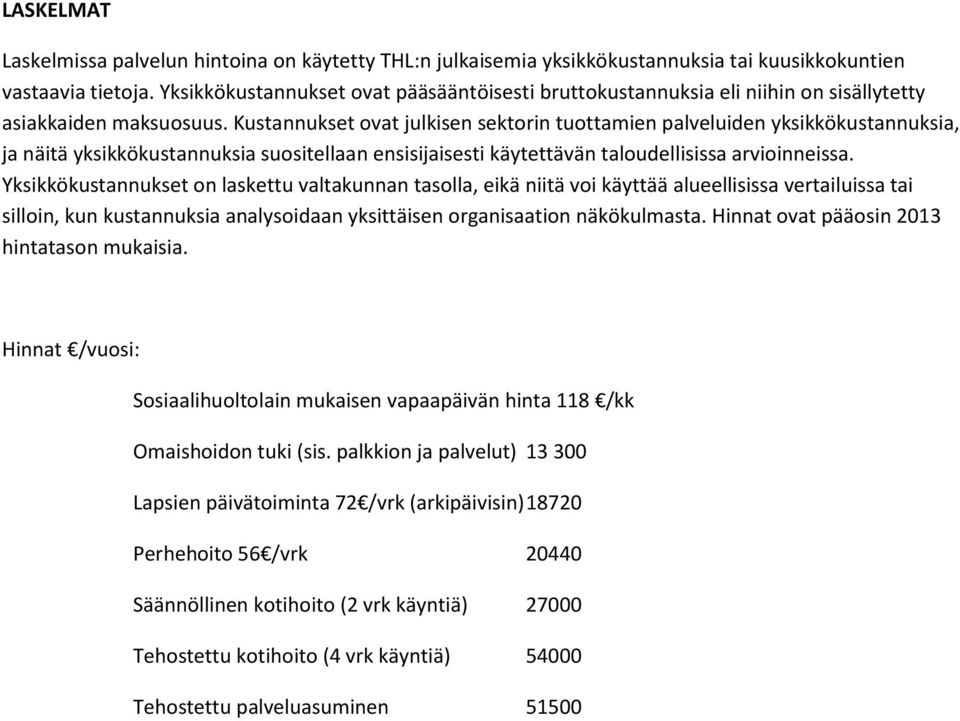 Kustannukset ovat julkisen sektorin tuottamien palveluiden yksikkökustannuksia, ja näitä yksikkökustannuksia suositellaan ensisijaisesti käytettävän taloudellisissa arvioinneissa.