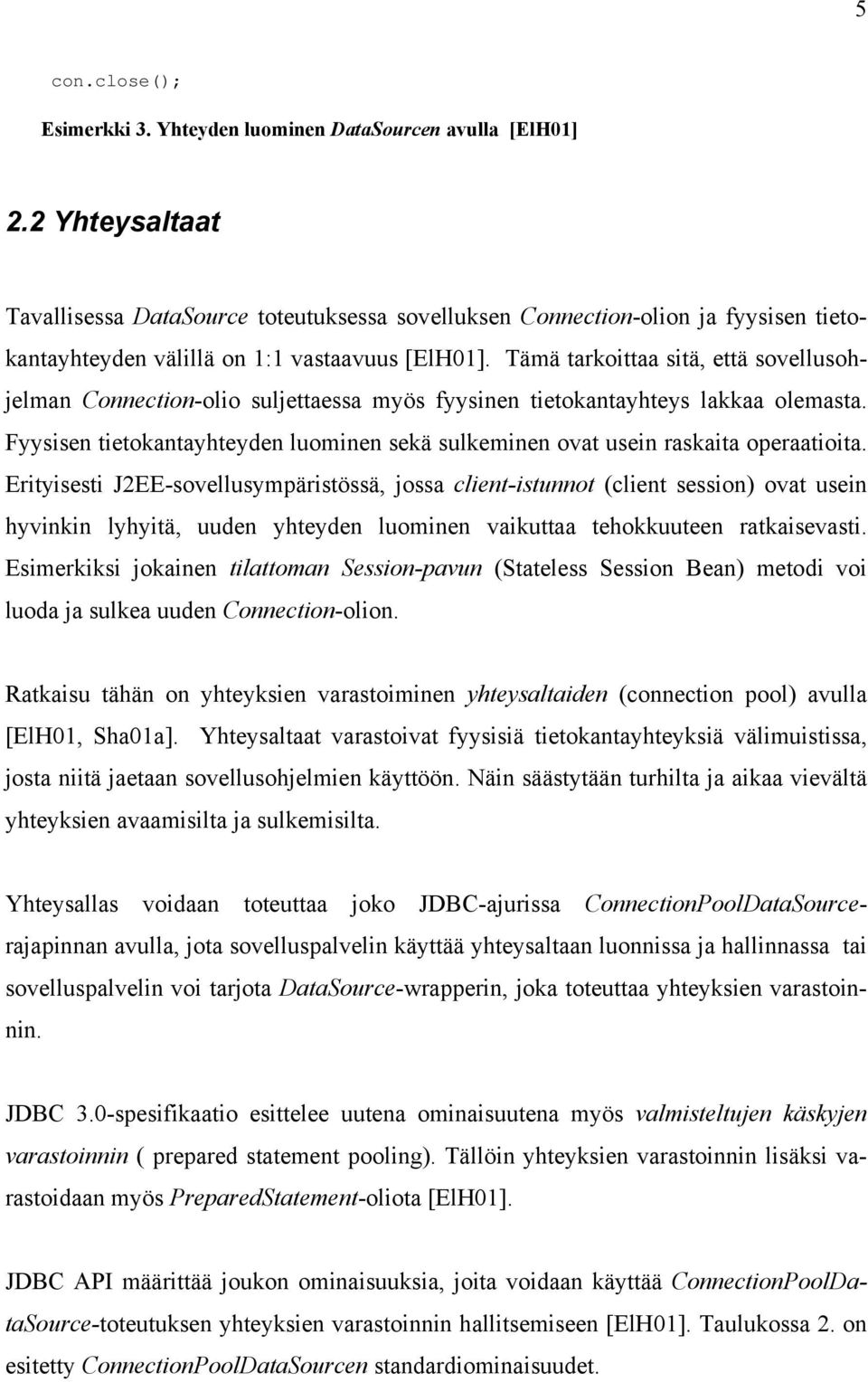 Tämä tarkoittaa sitä, että sovellusohjelman Connection-olio suljettaessa myös fyysinen tietokantayhteys lakkaa olemasta.