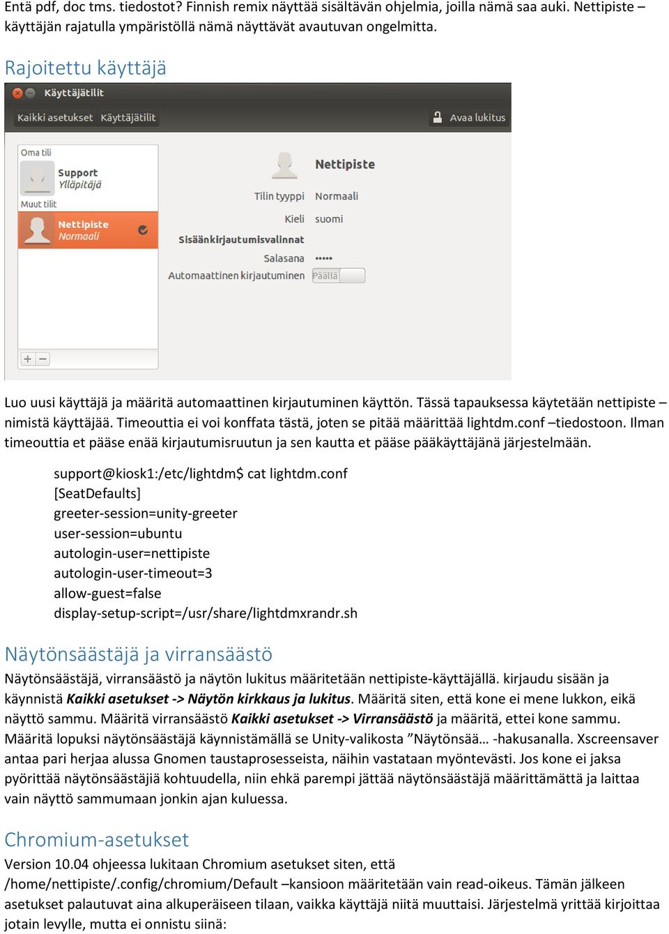 Timeouttia ei voi konffata tästä, joten se pitää määrittää lightdm.conf tiedostoon. Ilman timeouttia et pääse enää kirjautumisruutun ja sen kautta et pääse pääkäyttäjänä järjestelmään.