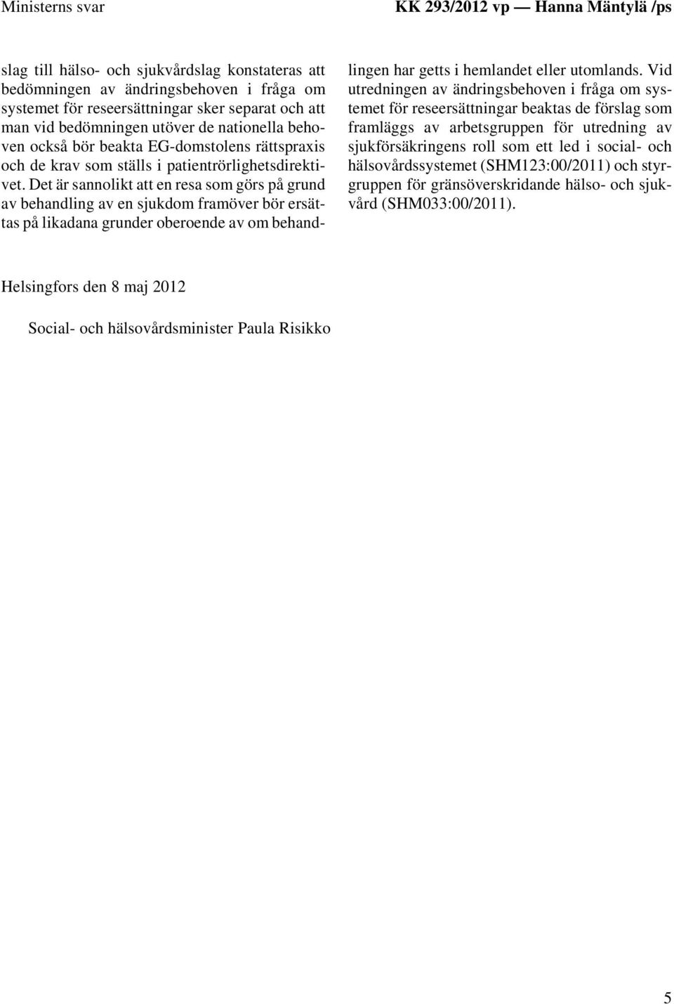 Det är sannolikt att en resa som görs på grund av behandling av en sjukdom framöver bör ersättas på likadana grunder oberoende av om behandlingen har getts i hemlandet eller utomlands.