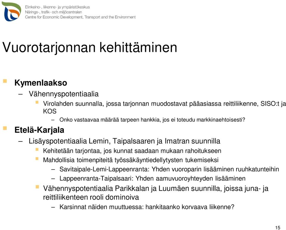 Etelä-Karjala Lisäyspotentiaalia Lemin, Taipalsaaren ja Imatran suunnilla Kehitetään tarjontaa, jos kunnat saadaan mukaan rahoitukseen Mahdollisia toimenpiteitä