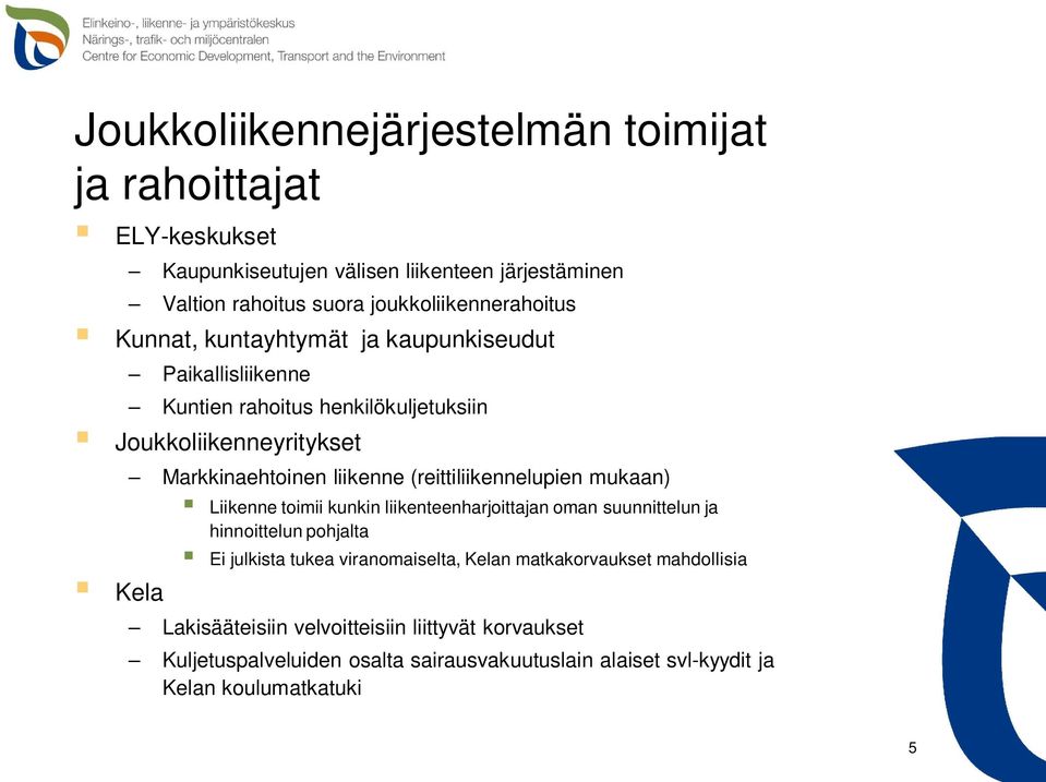 liikenne (reittiliikennelupien mukaan) Liikenne toimii kunkin liikenteenharjoittajan oman suunnittelun ja hinnoittelun pohjalta Ei julkista tukea