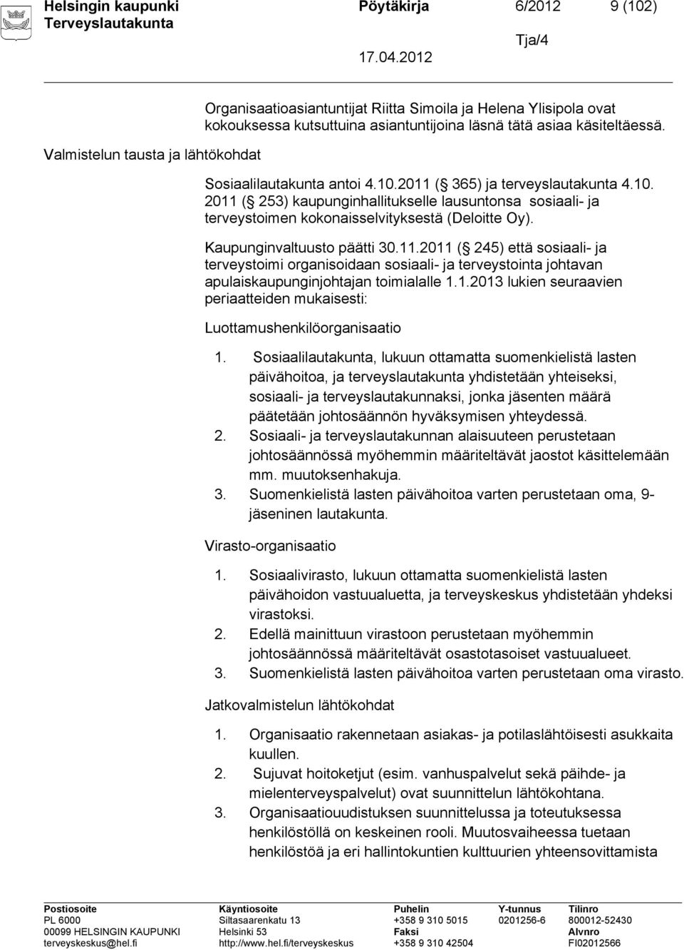 Kaupunginvaltuusto päätti 30.11.2011 ( 245) että sosiaali- ja terveystoimi organisoidaan sosiaali- ja terveystointa johtavan apulaiskaupunginjohtajan toimialalle 1.1.2013 lukien seuraavien periaatteiden mukaisesti: Luottamushenkilöorganisaatio 1.