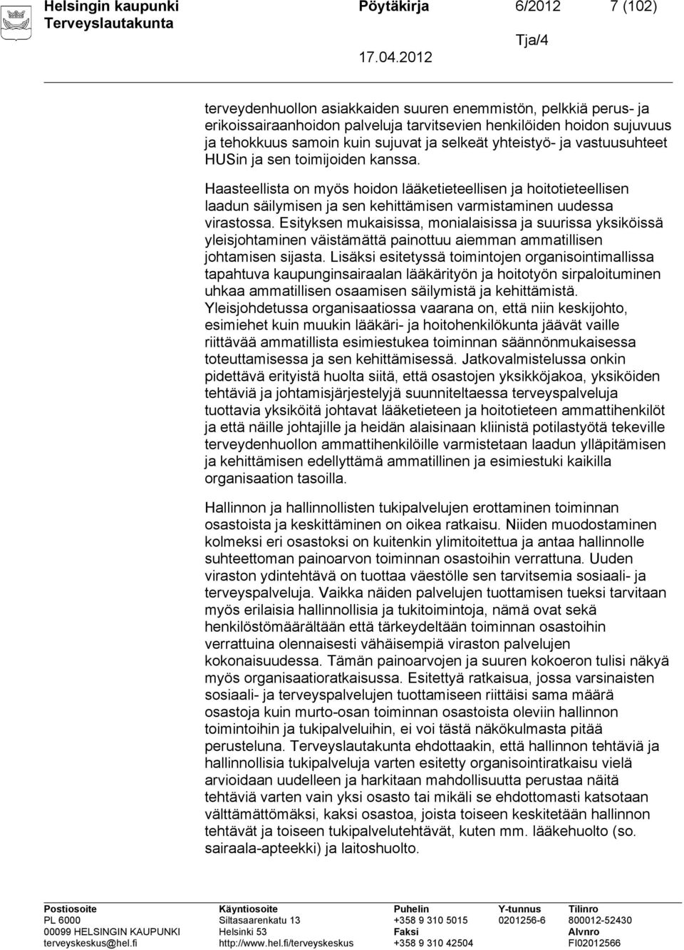 Haasteellista on myös hoidon lääketieteellisen ja hoitotieteellisen laadun säilymisen ja sen kehittämisen varmistaminen uudessa virastossa.