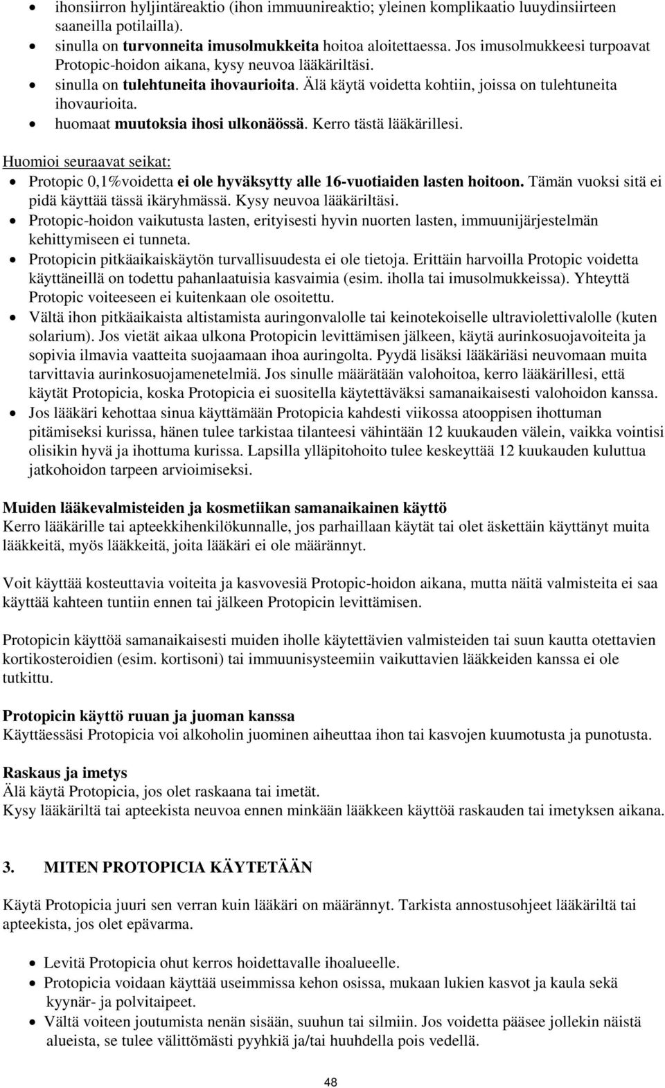 huomaat muutoksia ihosi ulkonäössä. Kerro tästä lääkärillesi. Huomioi seuraavat seikat: Protopic 0,1%voidetta ei ole hyväksytty alle 16-vuotiaiden lasten hoitoon.