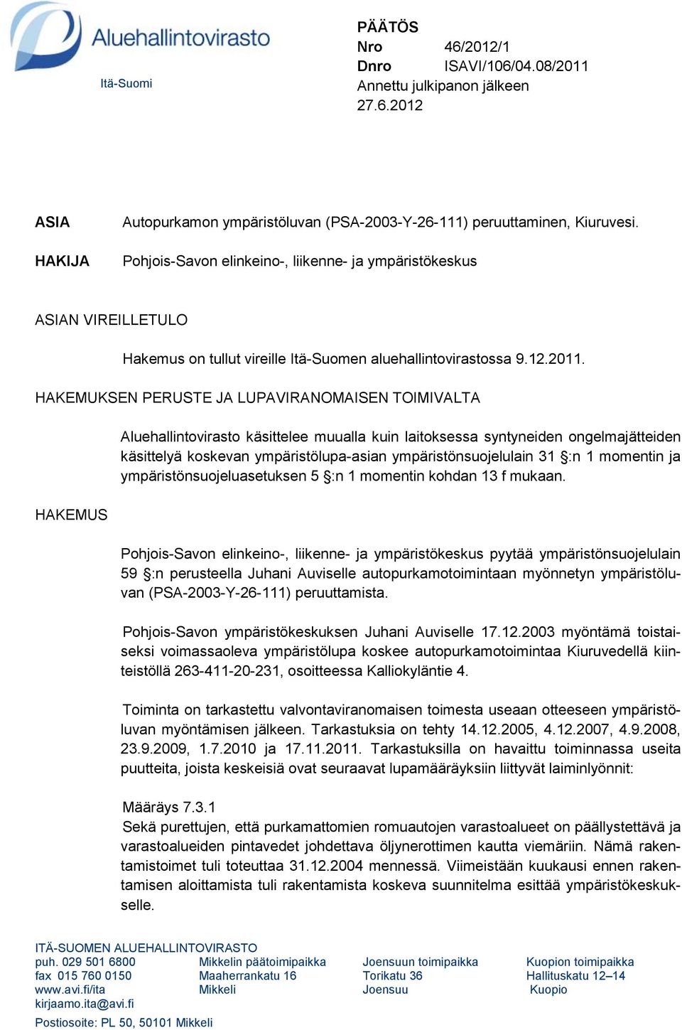 HAKEMUKSEN PERUSTE JA LUPAVIRANOMAISEN TOIMIVALTA HAKEMUS Aluehallintovirasto käsittelee muualla kuin laitoksessa syntyneiden ongelmajätteiden käsittelyä koskevan ympäristölupa-asian