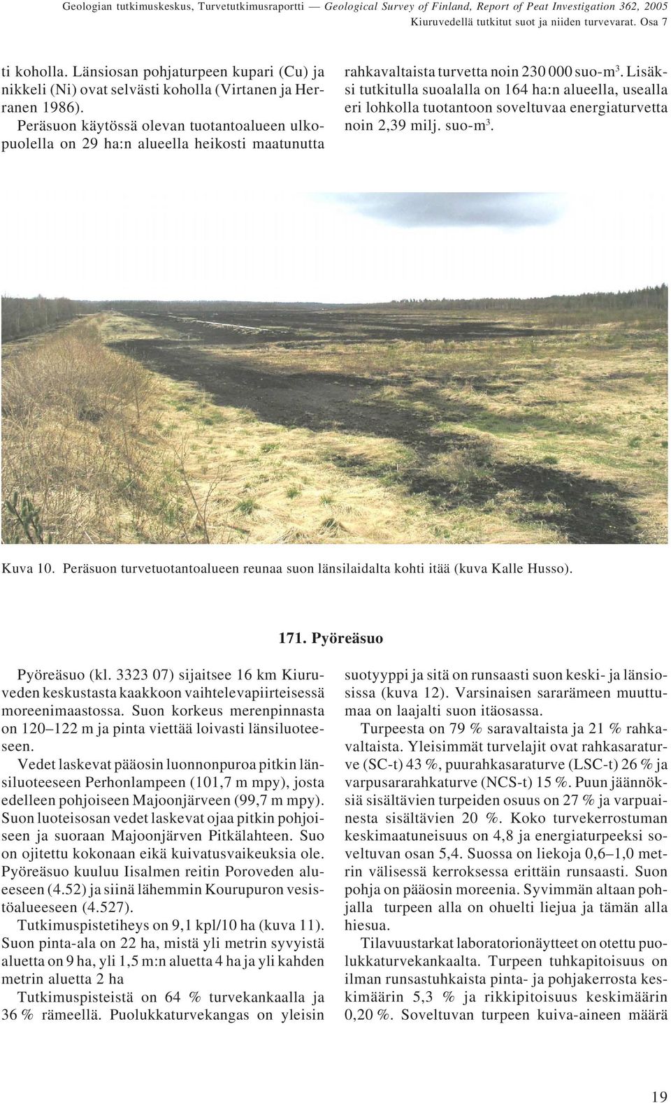 Lisäksi tutkitulla suoalalla on 164 ha:n alueella, usealla eri lohkolla tuotantoon soveltuvaa energiaturvetta noin 2,39 milj. suo-m 3. Kuva 10.