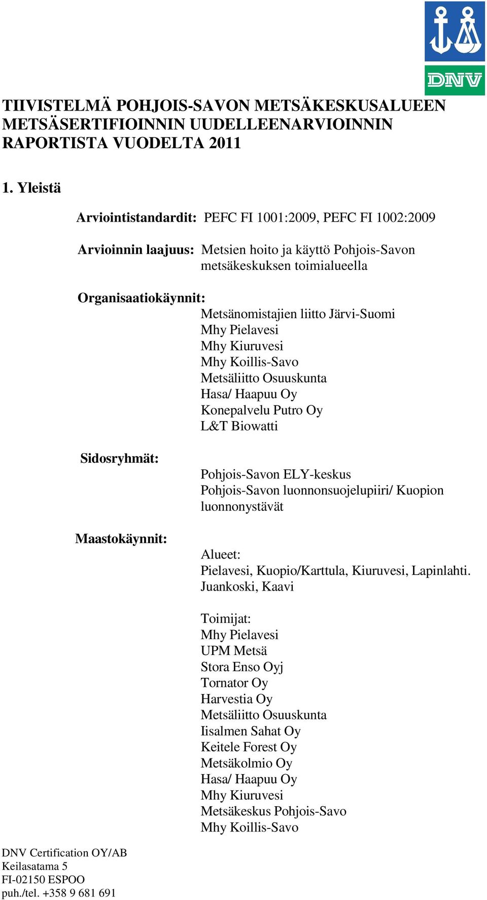 Järvi-Suomi Mhy Pielavesi Mhy Kiuruvesi Mhy Koillis-Savo Hasa/ Haapuu Oy Konepalvelu Putro Oy L&T Biowatti Sidosryhmät: Maastokäynnit: Pohjois-Savon ELY-keskus Pohjois-Savon luonnonsuojelupiiri/