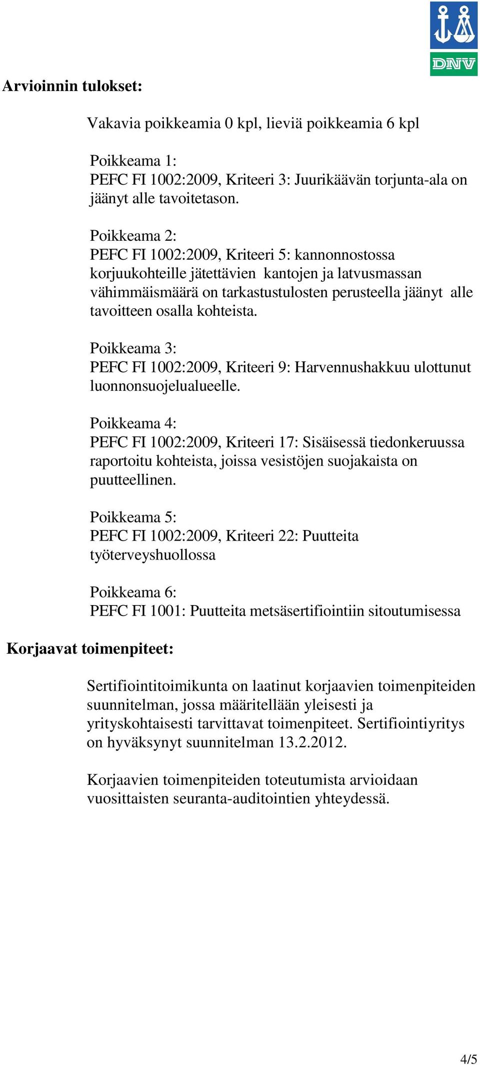 Poikkeama 3: PEFC FI 1002:2009, Kriteeri 9: Harvennushakkuu ulottunut luonnonsuojelualueelle.