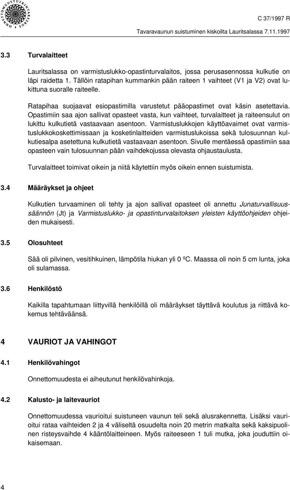 Opastimiin saa ajon sallivat opasteet vasta, kun vaihteet, turvalaitteet ja raiteensulut on lukittu kulkutietä vastaavaan asentoon.