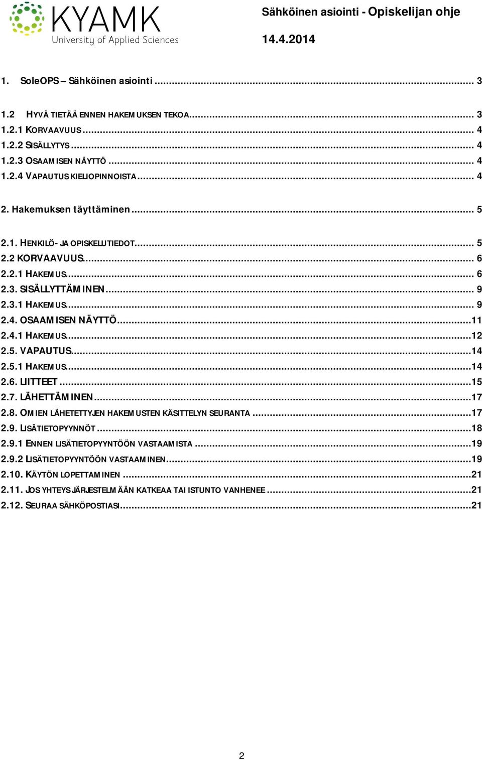 5. VAPAUTUS...14 2.5.1 HAKEMUS...14 2.6. LIITTEET...15 2.7. LÄHETTÄMINEN...17 2.8. OMIEN LÄHETETTYJEN HAKEMUSTEN KÄSITTELYN SEURANTA...17 2.9. LISÄTIETOPYYNNÖT...18 2.9.1 ENNEN LISÄTIETOPYYNTÖÖN VASTAAMISTA.