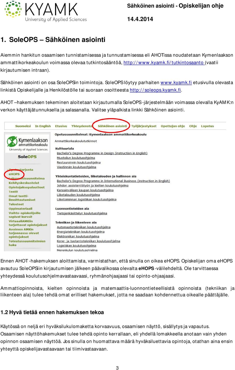 fi etusivulla olevasta linkistä Opiskelijalle ja Henkilöstölle tai suoraan osoitteesta http://soleops.kyamk.fi. AHOT hakemuksen tekeminen aloitetaan kirjautumalla SoleOPS -järjestelmään voimassa olevalla KyAMK:n verkon käyttäjätunnuksella ja salasanalla.