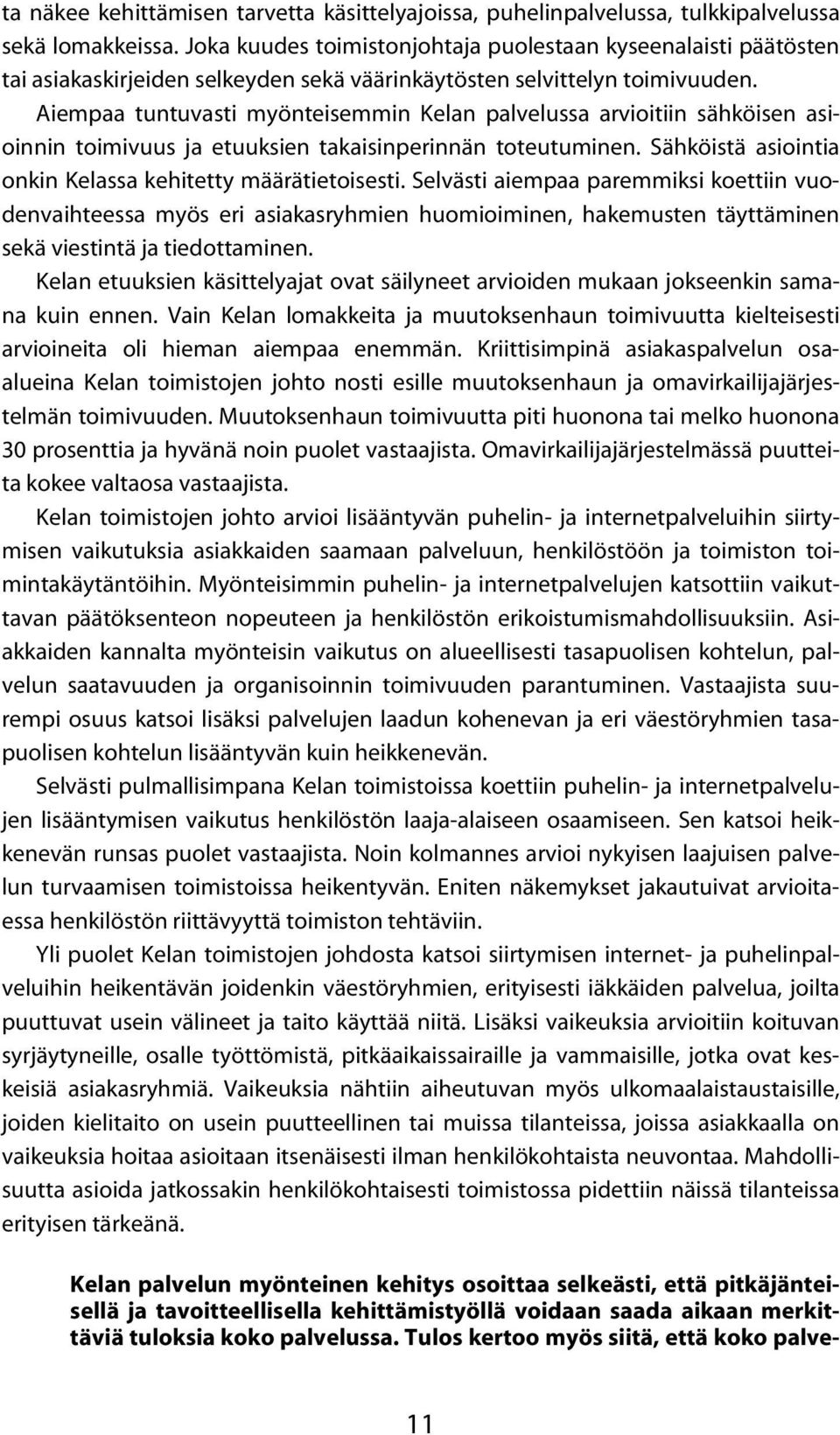 Aiempaa tuntuvasti myönteisemmin Kelan palvelussa arvioitiin sähköisen asioinnin toimivuus ja etuuksien takaisinperinnän toteutuminen. Sähköistä asiointia onkin Kelassa kehitetty määrätietoisesti.