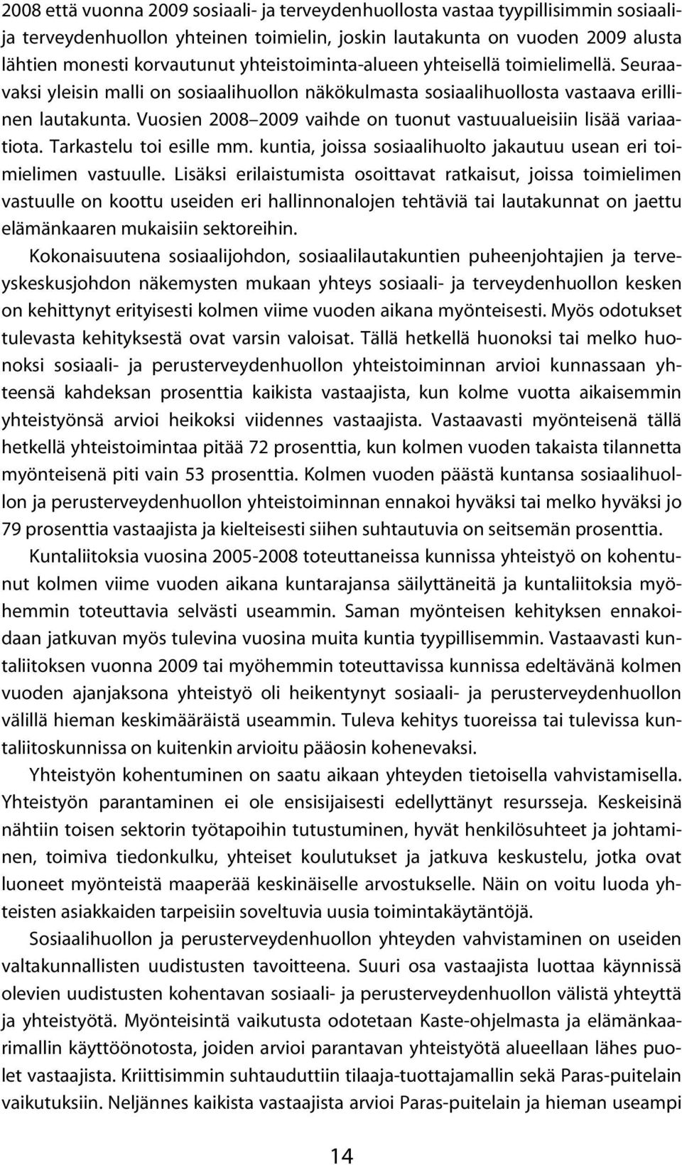 Vuosien 2008 2009 vaihde on tuonut vastuualueisiin lisää variaatiota. Tarkastelu toi esille mm. kuntia, joissa sosiaalihuolto jakautuu usean eri toimielimen vastuulle.