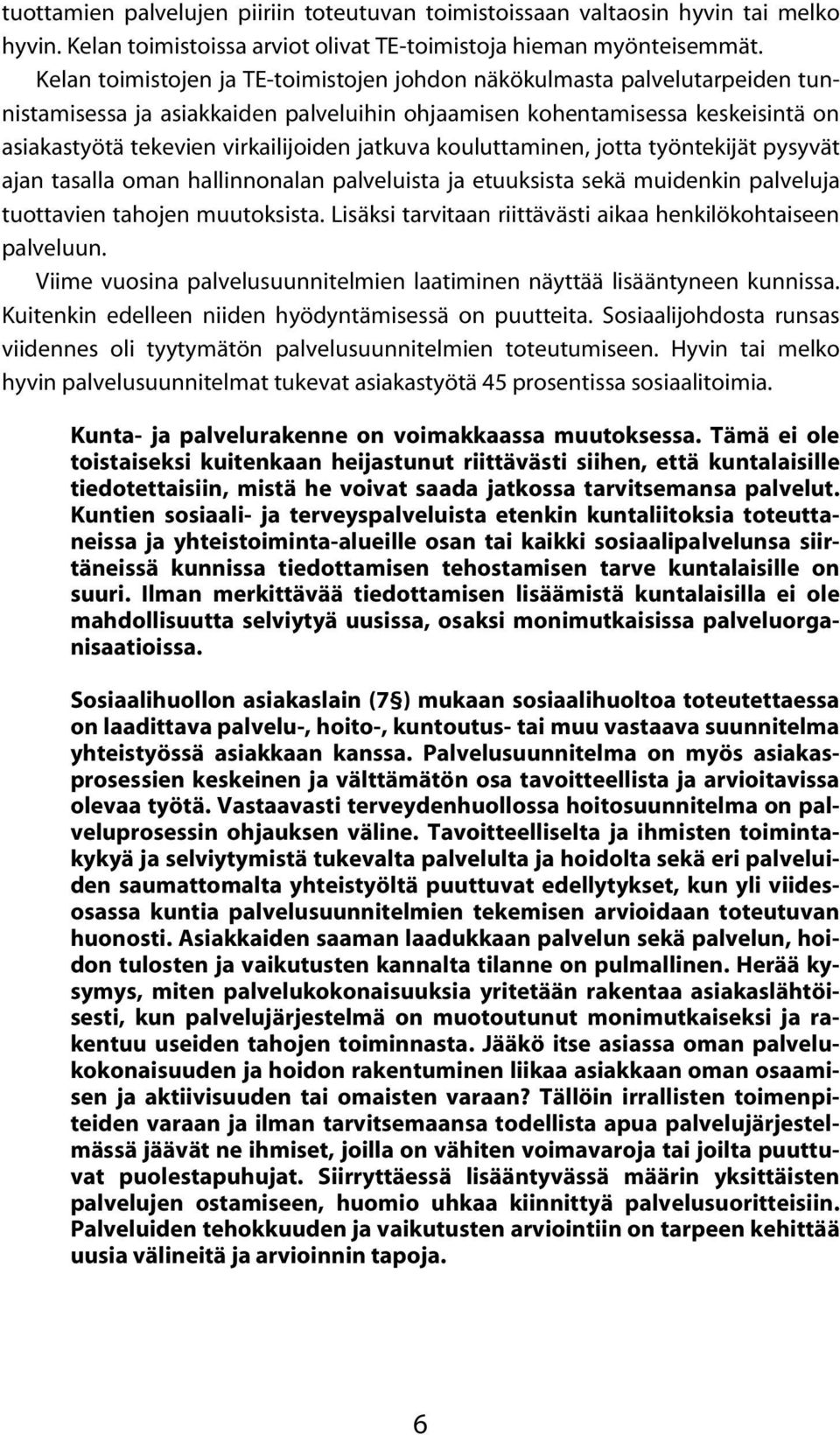 jatkuva kouluttaminen, jotta työntekijät pysyvät ajan tasalla oman hallinnonalan palveluista ja etuuksista sekä muidenkin palveluja tuottavien tahojen muutoksista.