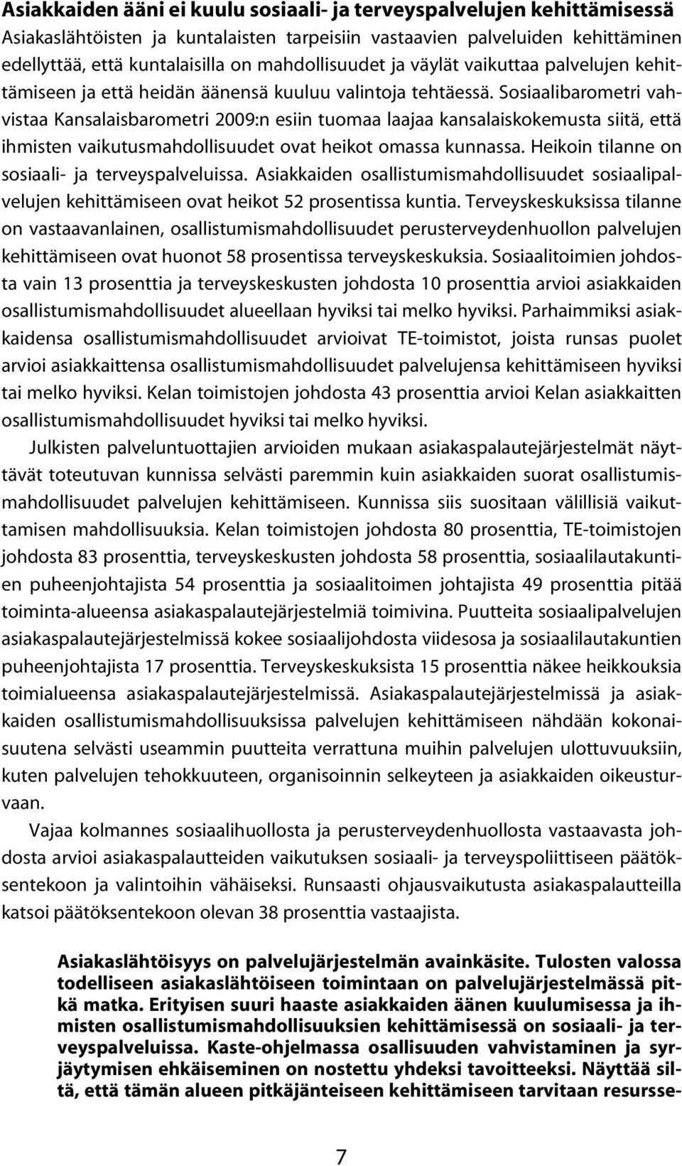 Sosiaalibarometri vahvistaa Kansalaisbarometri 2009:n esiin tuomaa laajaa kansalaiskokemusta siitä, että ihmisten vaikutusmahdollisuudet ovat heikot omassa kunnassa.