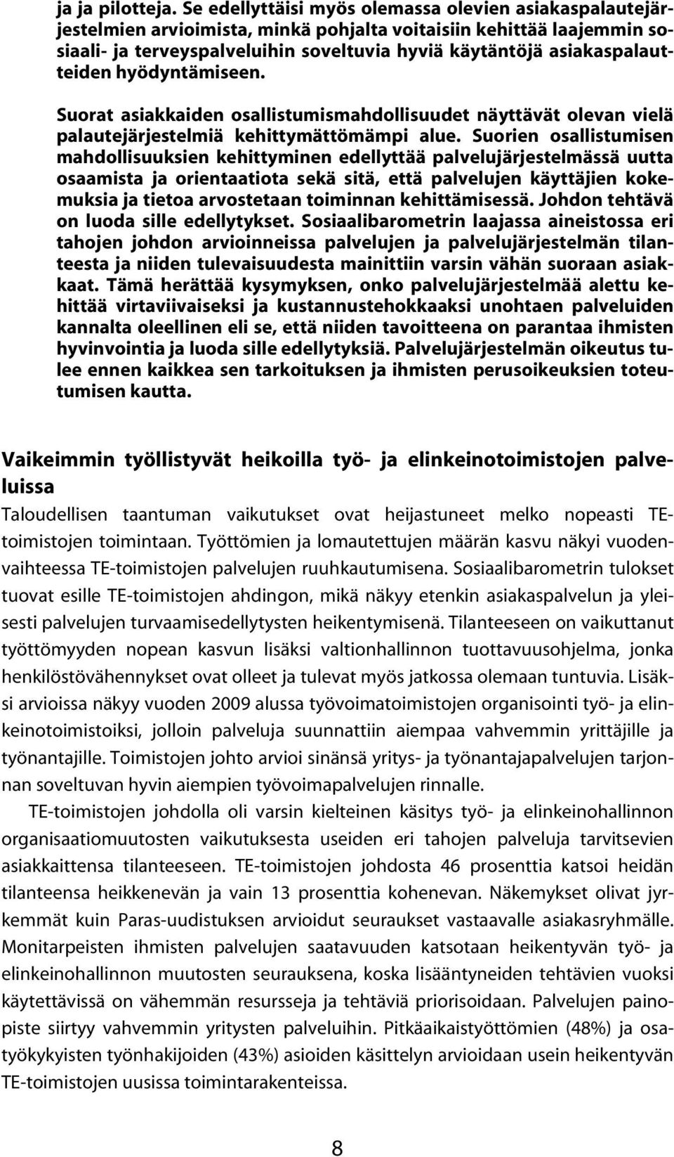 asiakaspalautteiden hyödyntämiseen. Suorat asiakkaiden osallistumismahdollisuudet näyttävät olevan vielä palautejärjestelmiä kehittymättömämpi alue.