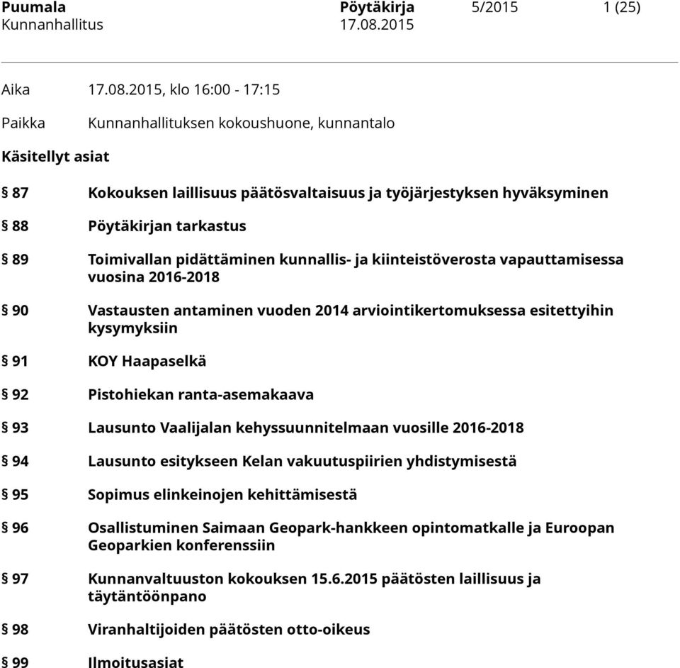 Toimivallan pidättäminen kunnallis- ja kiinteistöverosta vapauttamisessa vuosina 2016-2018 90 Vastausten antaminen vuoden 2014 arviointikertomuksessa esitettyihin kysymyksiin 91 KOY Haapaselkä 92