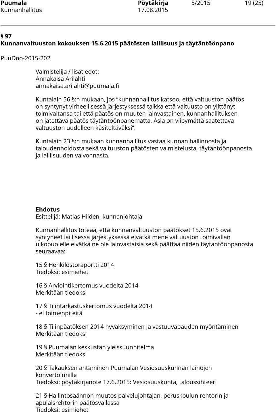 fi Kuntalain 56 :n mukaan, jos kunnanhallitus katsoo, että valtuuston päätös on syntynyt virheellisessä järjestyksessä taikka että valtuusto on ylittänyt toimivaltansa tai että päätös on muuten