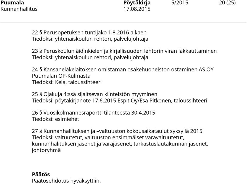 Kansaneläkelaitoksen omistaman osakehuoneiston ostaminen AS OY Puumalan OP-Kulmasta Tiedoksi: Kela, taloussihteeri 25 Ojakuja 4:ssä sijaitsevan kiinteistön myyminen Tiedoksi: pöytäkirjanote 17.6.