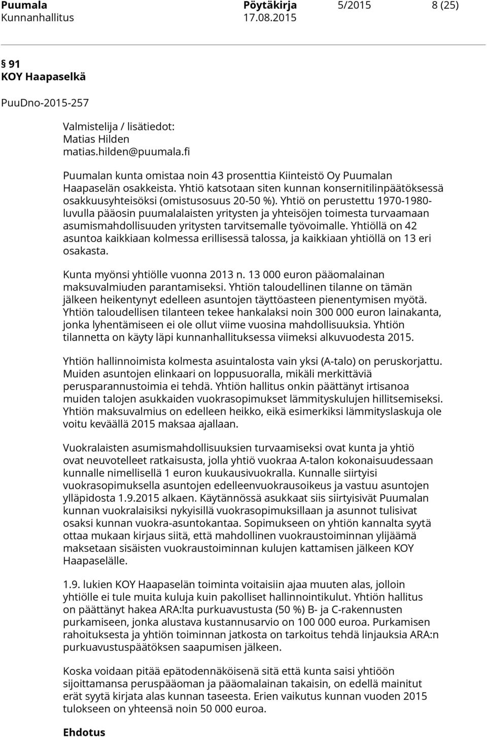 Yhtiö on perustettu 1970-1980- luvulla pääosin puumalalaisten yritysten ja yhteisöjen toimesta turvaamaan asumismahdollisuuden yritysten tarvitsemalle työvoimalle.