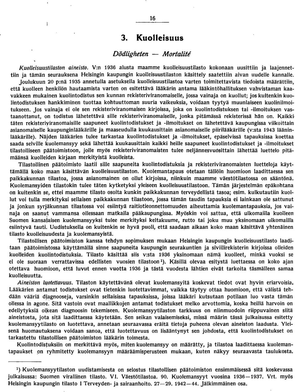 joulukuun 0 p:nä 95 annetulla asetuksella kuolleisuustilastoa varten toimitettavista tiedoista määrättiin, että kuolleen henkilön hautaamista varten on esitettävä lääkärin antama lääkintöhallituksen