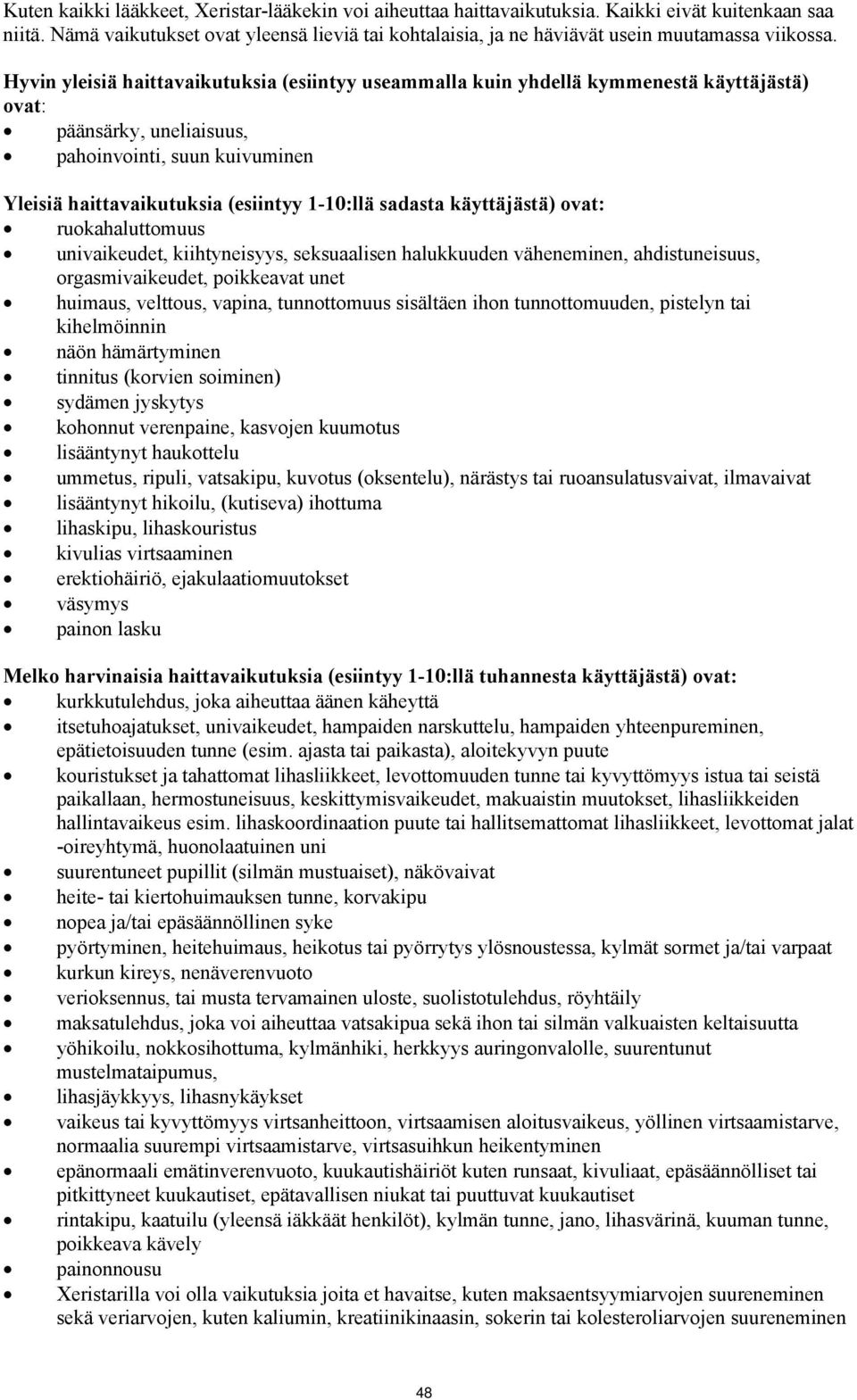 Hyvin yleisiä haittavaikutuksia (esiintyy useammalla kuin yhdellä kymmenestä käyttäjästä) ovat: päänsärky, uneliaisuus, pahoinvointi, suun kuivuminen Yleisiä haittavaikutuksia (esiintyy 1-10:llä