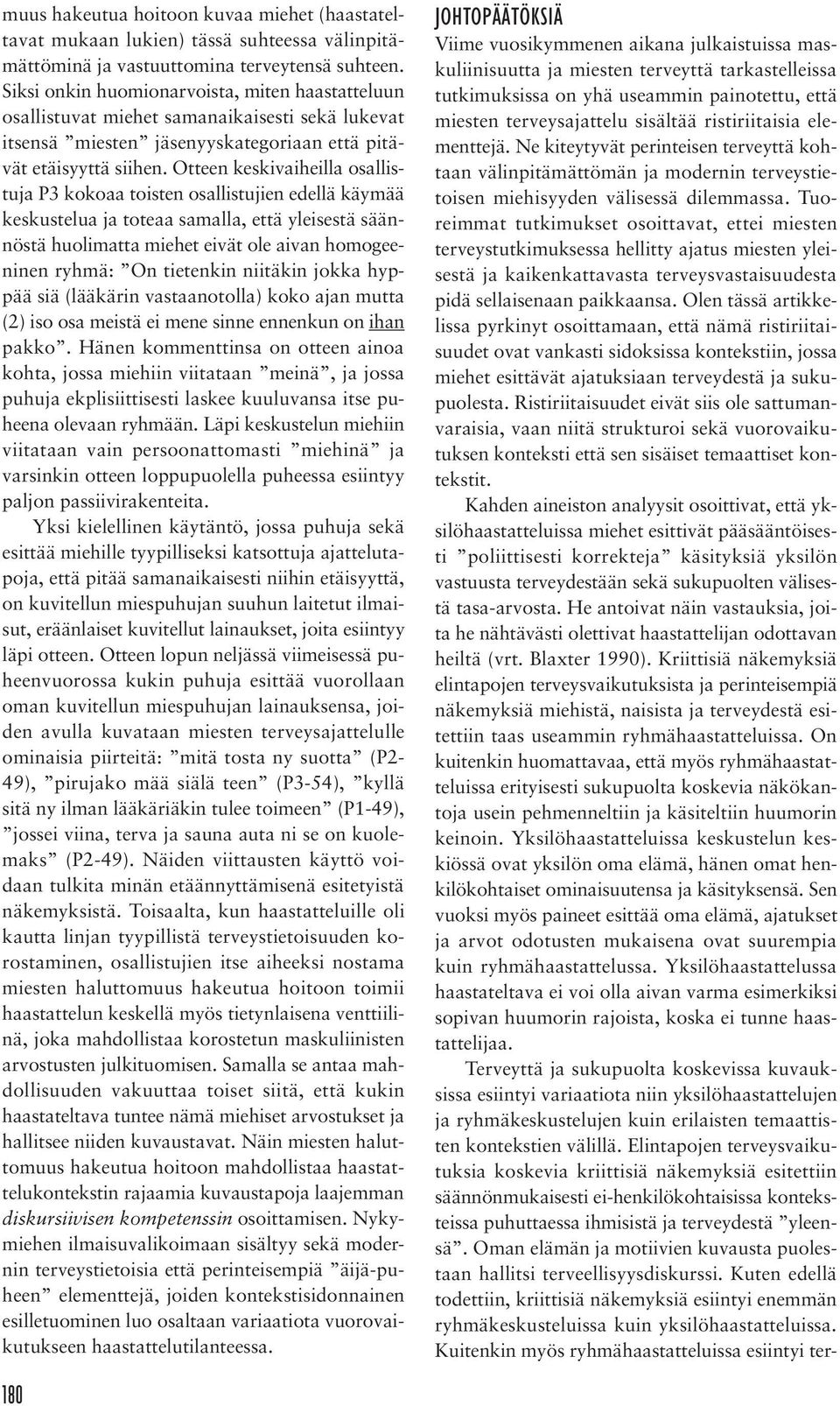 Otteen keskivaiheilla osallistuja P3 kokoaa toisten osallistujien edellä käymää keskustelua ja toteaa samalla, että yleisestä säännöstä huolimatta miehet eivät ole aivan homogeeninen ryhmä: On