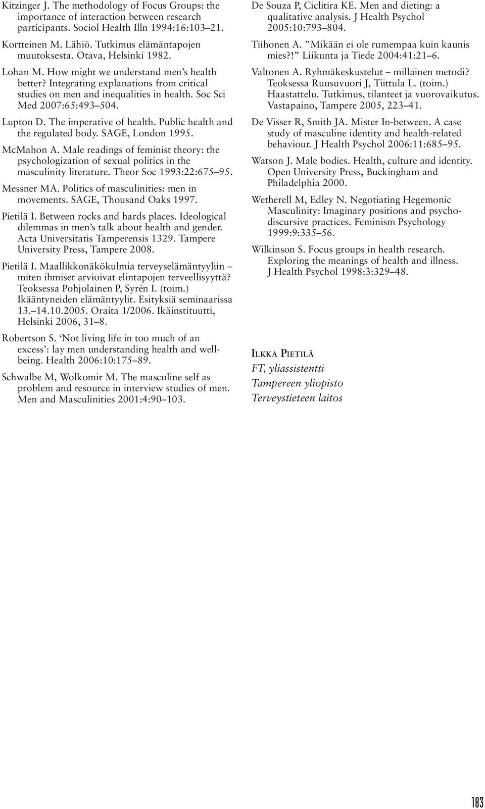 The imperative of health. Public health and the regulated body. SAGE, London 1995. McMahon A. Male readings of feminist theory: the psychologization of sexual politics in the masculinity literature.