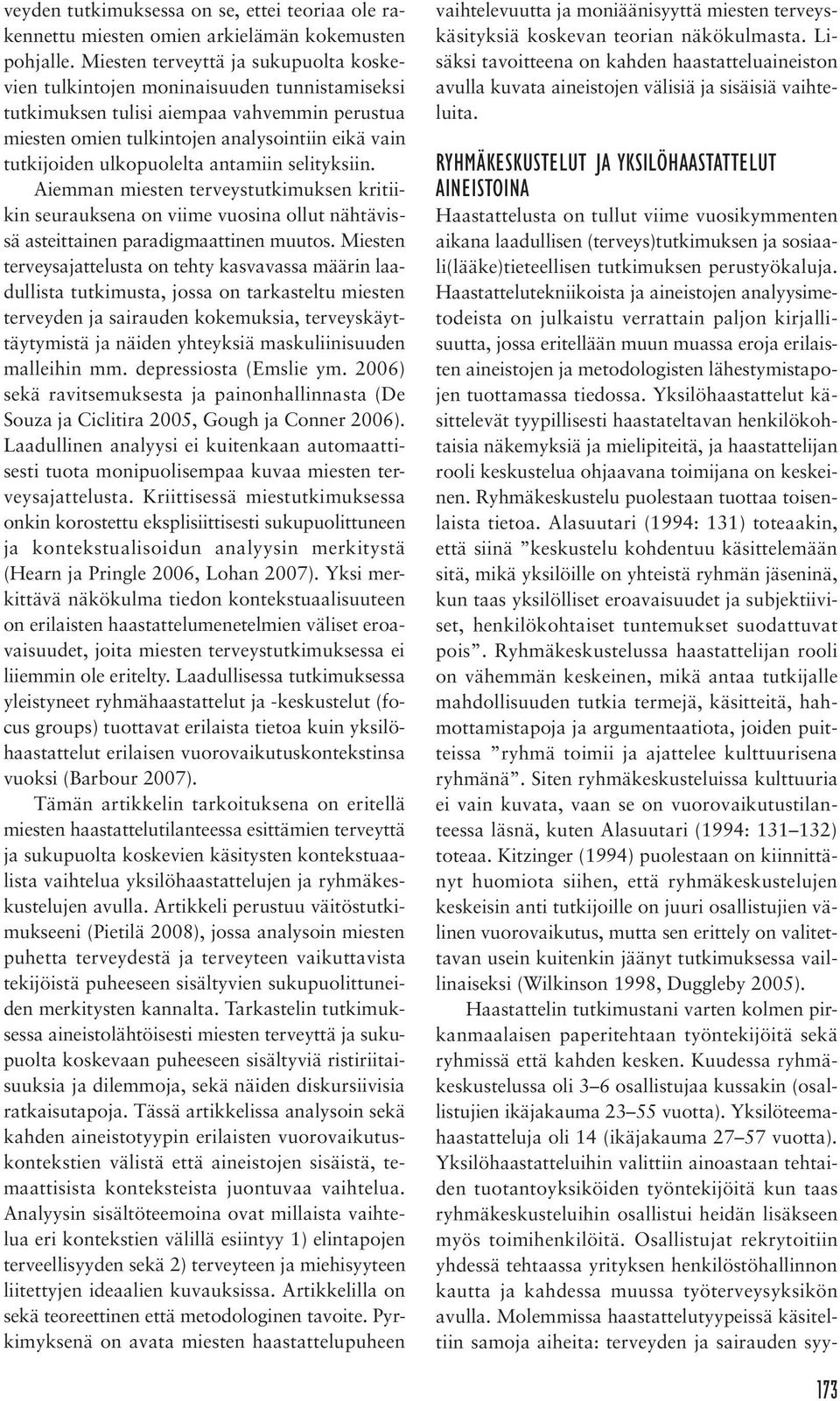 ulkopuolelta antamiin selityksiin. Aiemman miesten terveystutkimuksen kritiikin seurauksena on viime vuosina ollut nähtävissä asteittainen paradigmaattinen muutos.