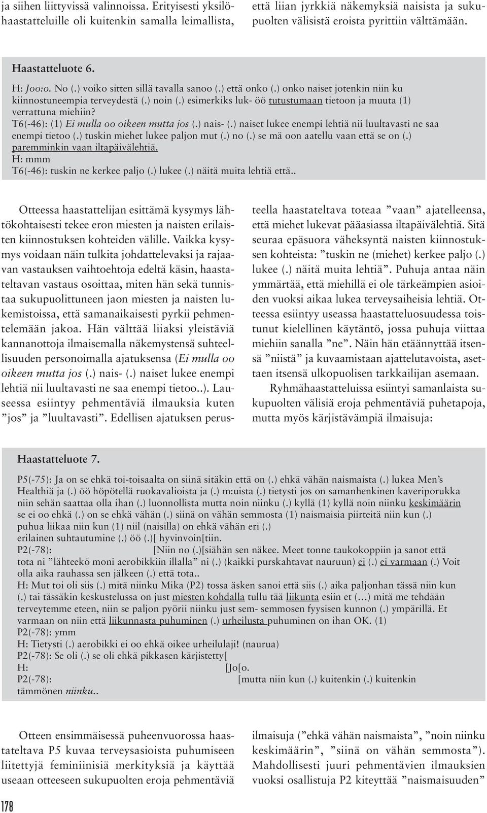 ) esimerkiks luk- öö tutustumaan tietoon ja muuta (1) verrattuna miehiin? T6(-46): (1) Ei mulla oo oikeen mutta jos (.) nais- (.) naiset lukee enempi lehtiä nii luultavasti ne saa enempi tietoo (.