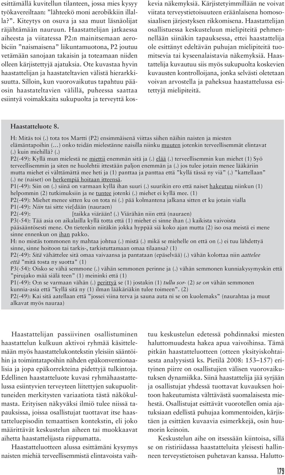 Ote kuvastaa hyvin haastattelijan ja haastateltavien välistä hierarkkisuutta.