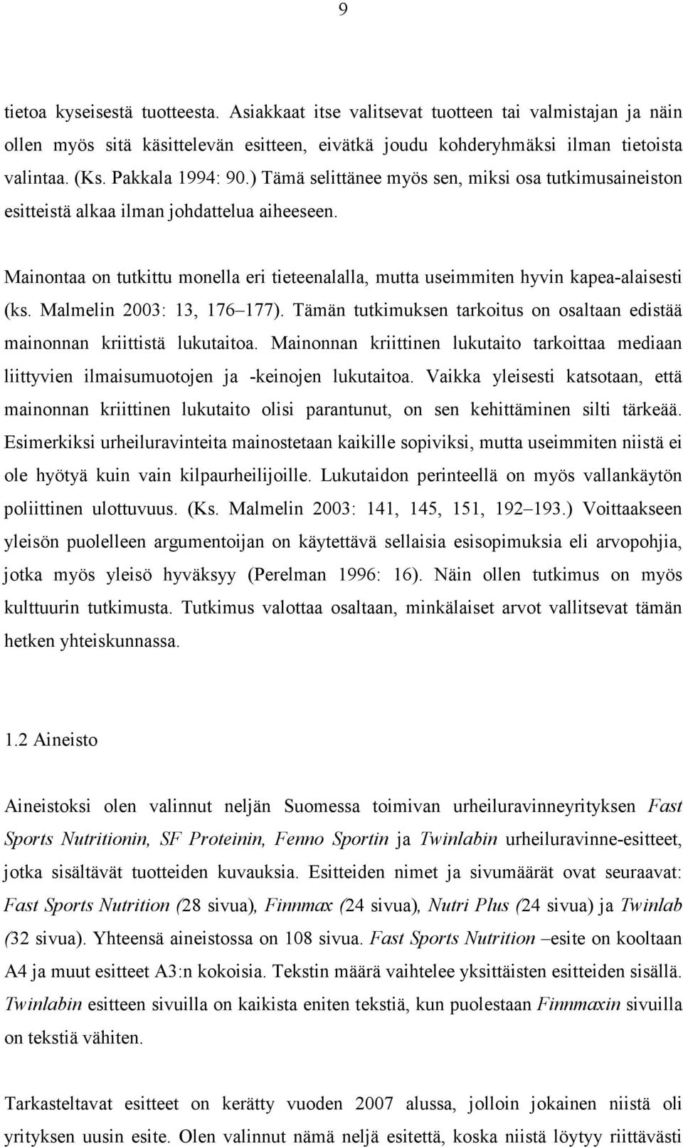 Mainontaa on tutkittu monella eri tieteenalalla, mutta useimmiten hyvin kapea-alaisesti (ks. Malmelin 2003: 13, 176 177).