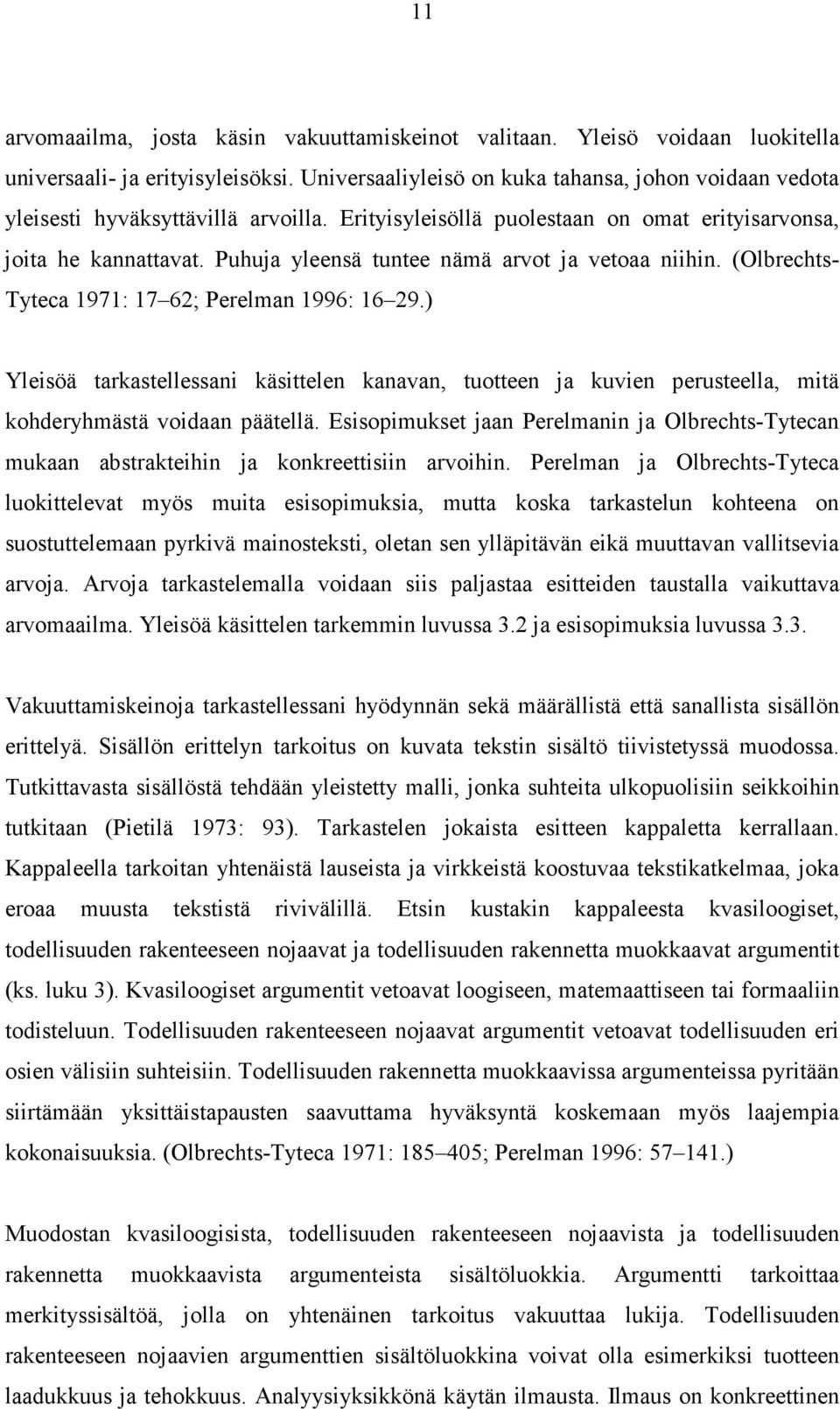 Puhuja yleensä tuntee nämä arvot ja vetoaa niihin. (Olbrechts- Tyteca 1971: 17 62; Perelman 1996: 16 29.