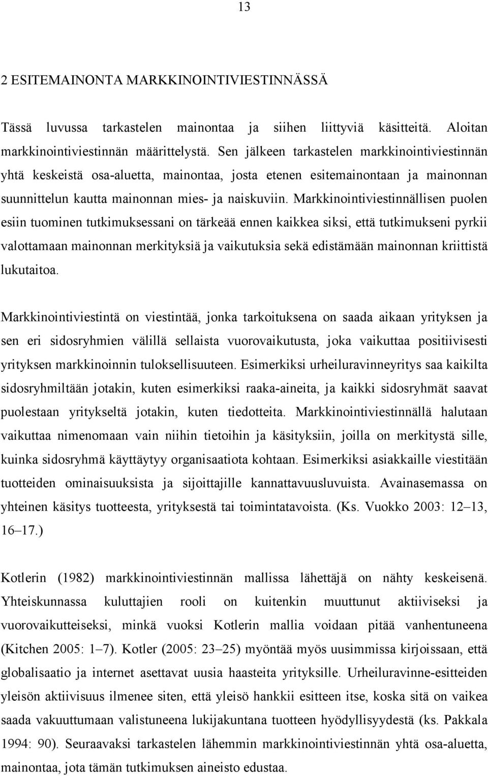 Markkinointiviestinnällisen puolen esiin tuominen tutkimuksessani on tärkeää ennen kaikkea siksi, että tutkimukseni pyrkii valottamaan mainonnan merkityksiä ja vaikutuksia sekä edistämään mainonnan