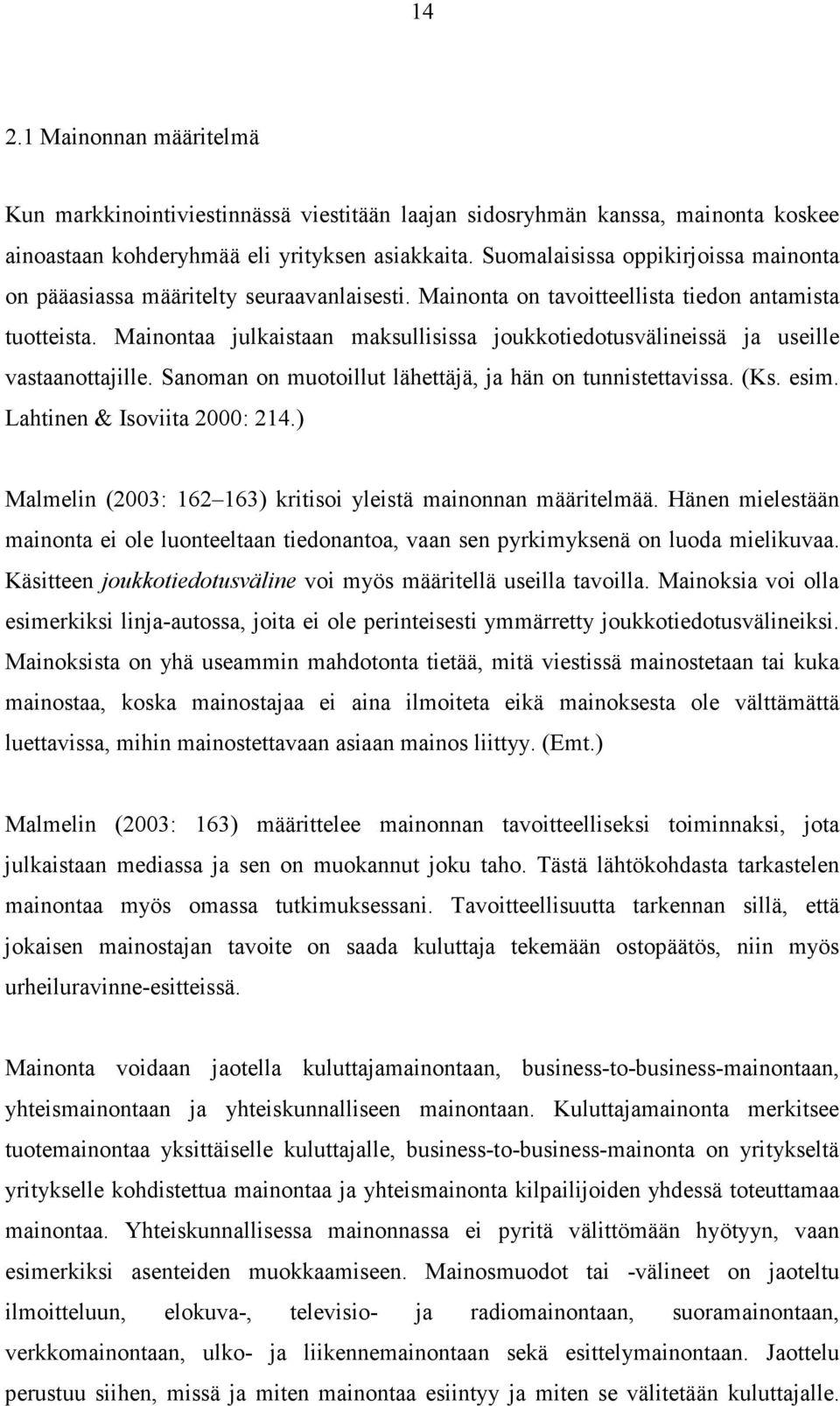 Mainontaa julkaistaan maksullisissa joukkotiedotusvälineissä ja useille vastaanottajille. Sanoman on muotoillut lähettäjä, ja hän on tunnistettavissa. (Ks. esim. Lahtinen & Isoviita 2000: 214.
