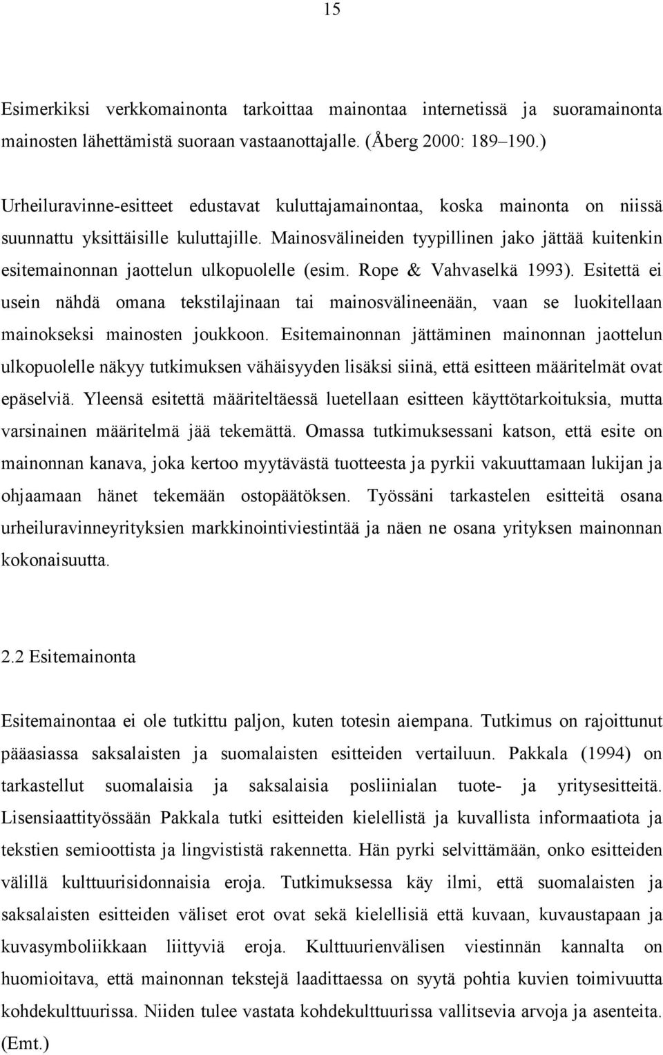 Mainosvälineiden tyypillinen jako jättää kuitenkin esitemainonnan jaottelun ulkopuolelle (esim. Rope & Vahvaselkä 1993).