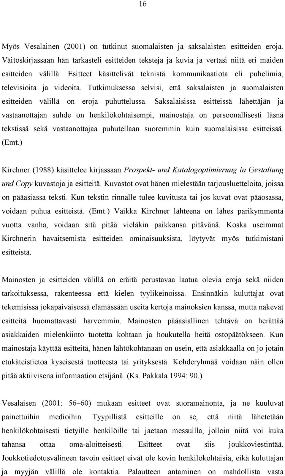 Saksalaisissa esitteissä lähettäjän ja vastaanottajan suhde on henkilökohtaisempi, mainostaja on persoonallisesti läsnä tekstissä sekä vastaanottajaa puhutellaan suoremmin kuin suomalaisissa
