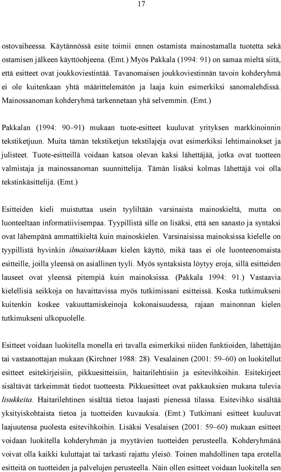 Tavanomaisen joukkoviestinnän tavoin kohderyhmä ei ole kuitenkaan yhtä määrittelemätön ja laaja kuin esimerkiksi sanomalehdissä. Mainossanoman kohderyhmä tarkennetaan yhä selvemmin. (Emt.