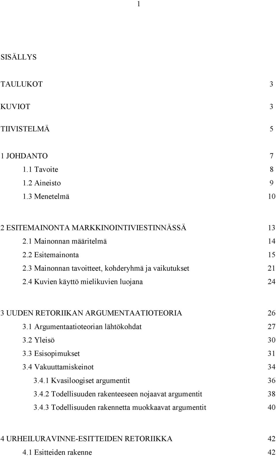4 Kuvien käyttö mielikuvien luojana 24 3 UUDEN RETORIIKAN ARGUMENTAATIOTEORIA 26 3.1 Argumentaatioteorian lähtökohdat 27 3.2 Yleisö 30 3.3 Esisopimukset 31 3.