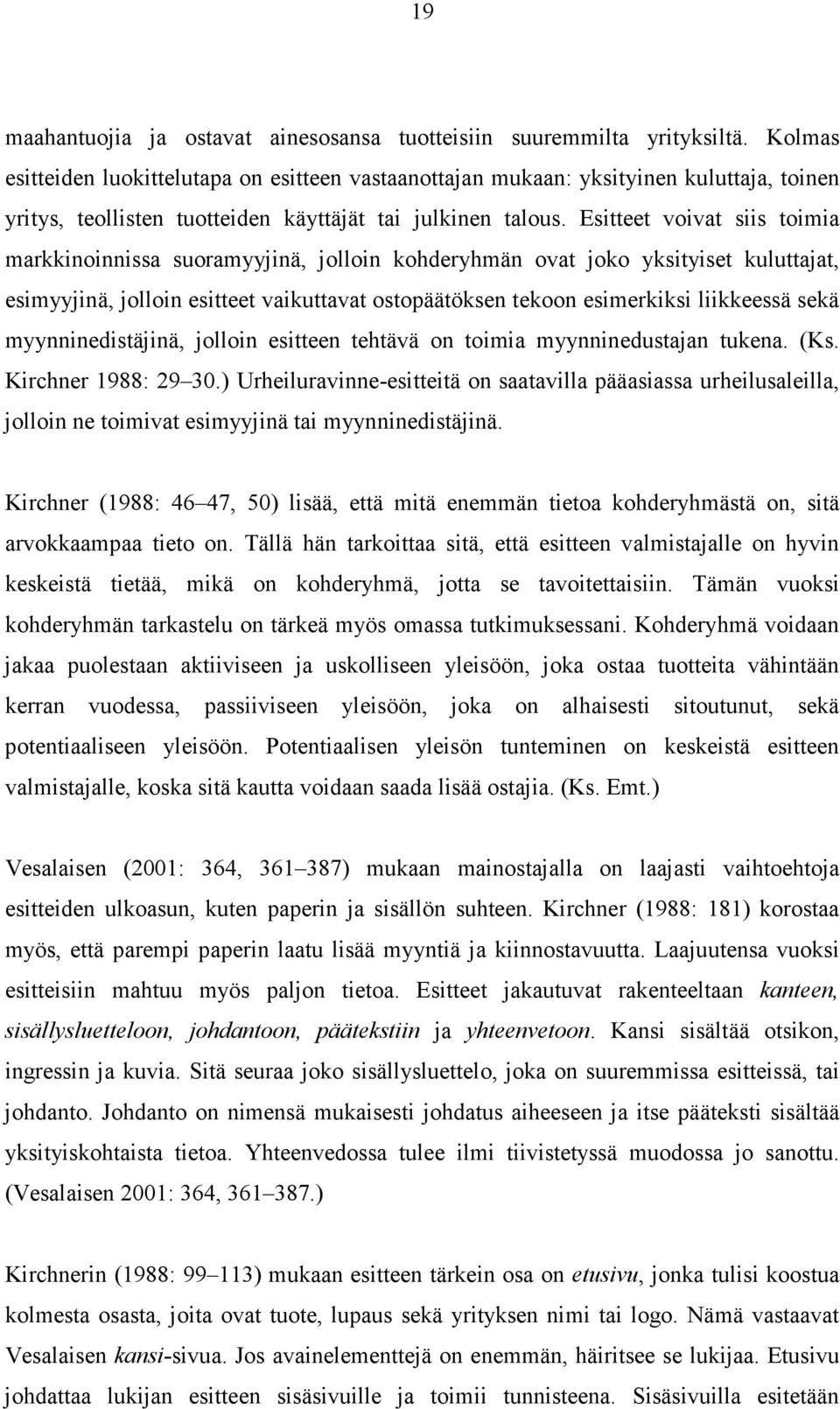 Esitteet voivat siis toimia markkinoinnissa suoramyyjinä, jolloin kohderyhmän ovat joko yksityiset kuluttajat, esimyyjinä, jolloin esitteet vaikuttavat ostopäätöksen tekoon esimerkiksi liikkeessä