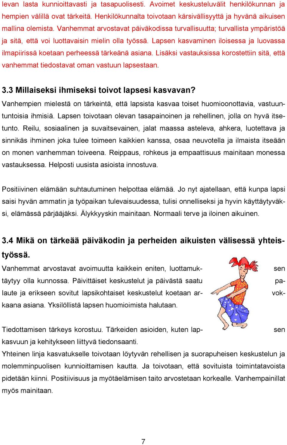 Lapsen kasvaminen iloisessa ja luovassa ilmapiirissä koetaan perheessä tärkeänä asiana. Lisäksi vastauksissa korostettiin sitä, että vanhemmat tiedostavat oman vastuun lapsestaan. 3.